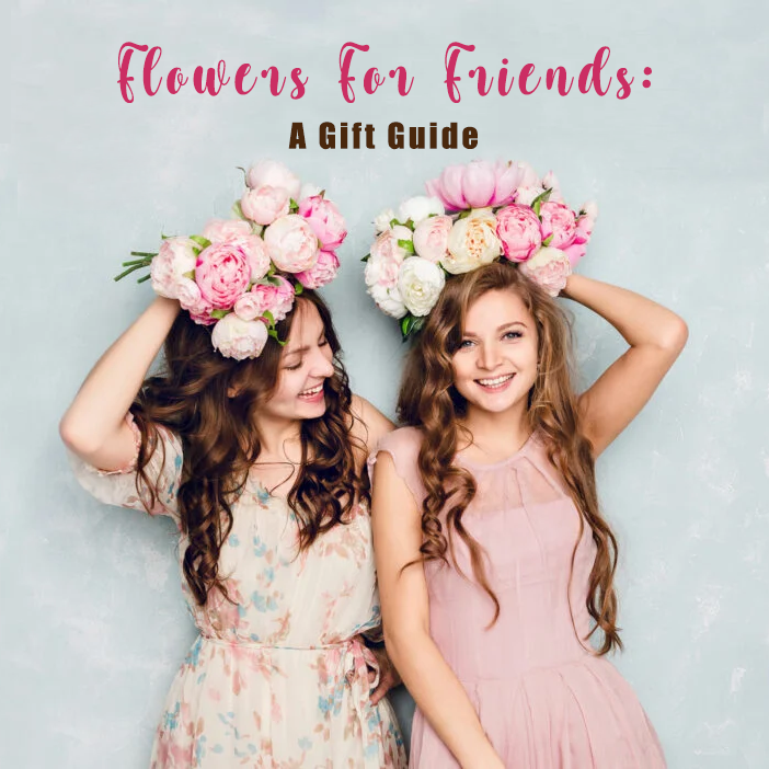 Flowers For Friends: A Gift Guide